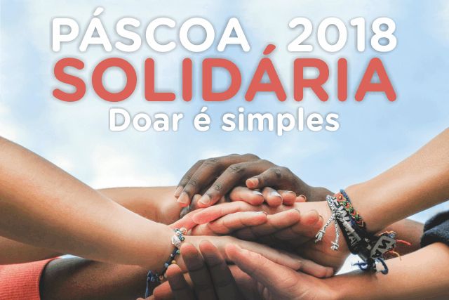 Diversas mãos unidas sob a mensagem "Páscoa Solidária 2018: doar é simples"