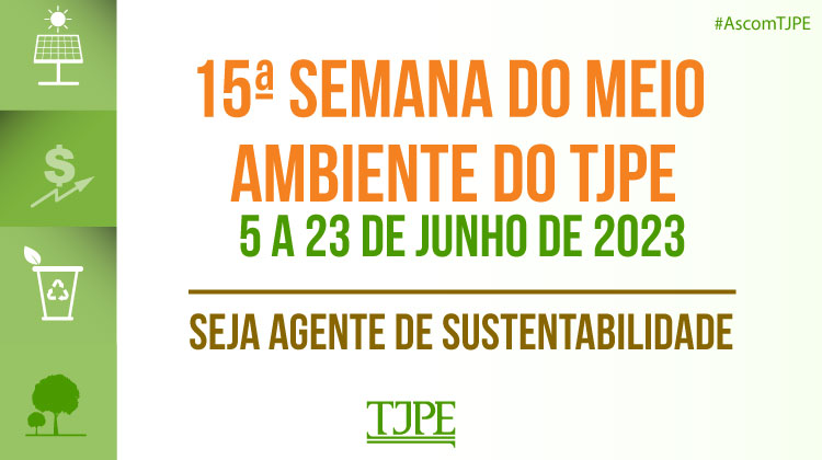 15ª Semana do Meio Ambiente do TJPE - 5 a 23 de junho de 2023 - Seja agente de sustentabilidade